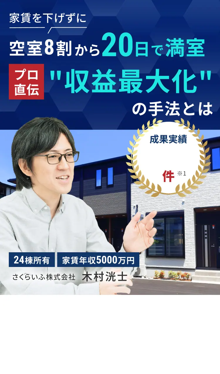 家賃を下げずに空室8割から 20日で満室 プロ直伝 収益最大化の手法とは 24棟所有 家賃年収5000万円 さくらいふ株式会社 木村洸士 成果実績 2,911 件 ※1